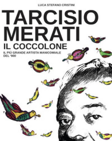 Tarcisio Merati. Il coccolone. Il più grande artista manicomiale del '900 - Luca Stefano Cristini