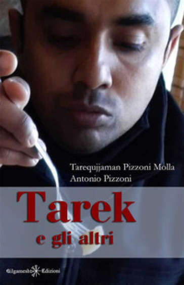 Tarek e gli altri - Antonio Pizzoni - Tarequjjaman Pizzoni Molla