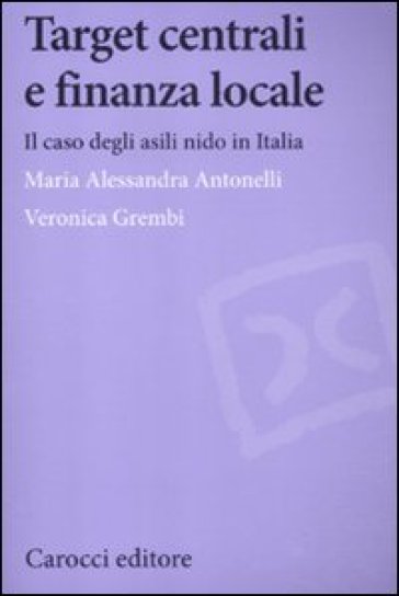 Target centrali e finanza locale. Il caso degli asili nido in Italia - Maria Alessandra Antonelli - Veronica Grembi