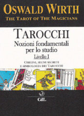 Tarocchi. Nozioni fondamentali per lo studio. 1: Origini, segni segreti e simbologia dei tarocchi