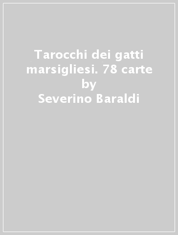 Tarocchi dei gatti marsigliesi. 78 carte - Severino Baraldi