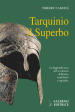 Tarquinio il Superbo. Il re maledetto degli Etruschi