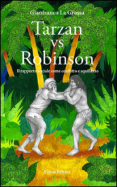 Tarzan vs Robinson. Il rapporto sociale come conflitto e squilibrio - Gianfranco La Grassa