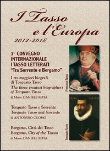 I Tasso e l'Europa. Progetto 2012/2018. 1° Convegno internazionale I Tasso letterati «Tra Sorrento e Bergamo». Ediz. italiana e inglese - Antonino Cuomo - Daniele Rota