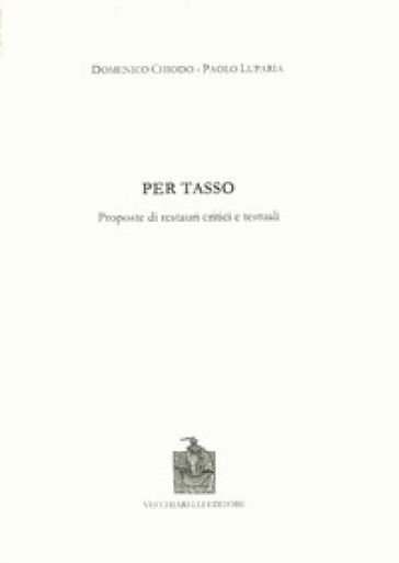Per Tasso. Proposte di restauri critici e testuali - Carmine Chiodo - Paolo Luparia