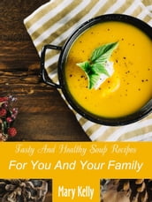 Tasty And Healthy Soup Recipes For You And Your Family