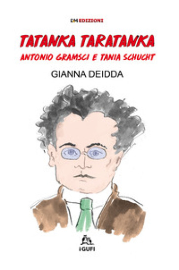 Tatanka Taratanka. Antonio Gramsci e Tania Schucht. Ediz. illustrata - Gianna Deidda