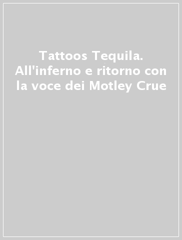 Tattoos & Tequila. All'inferno e ritorno con la voce dei Motley Crue - VINCE & SAGER  NEIL