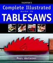Taunton s Complete Illustrated Guide to Tablesaws