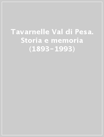 Tavarnelle Val di Pesa. Storia e memoria (1893-1993)