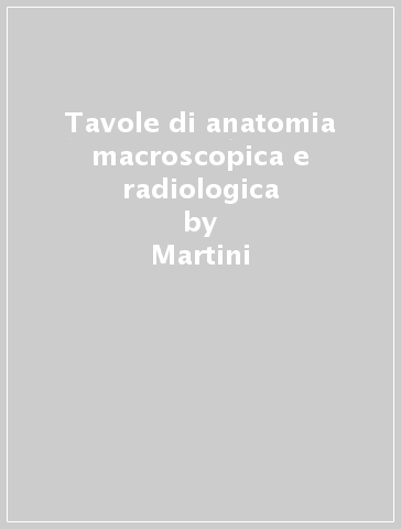 Tavole di anatomia macroscopica e radiologica - Martini