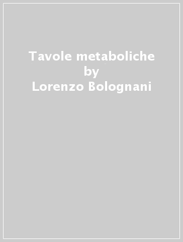 Tavole metaboliche - Lorenzo Bolognani - Nicola Volpi
