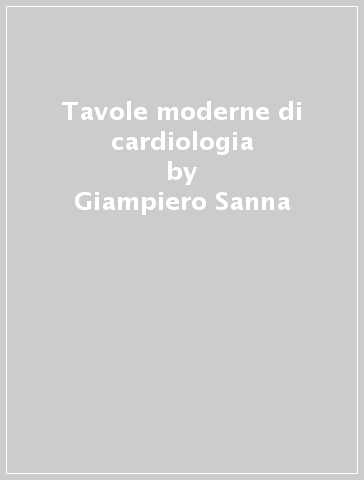 Tavole moderne di cardiologia - Giampiero Sanna