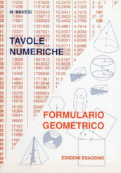 Tavole numeriche. Formulario geometrico. Per le Scuole superiori