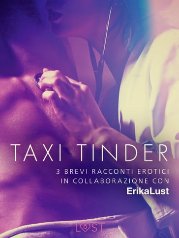 Taxi Tinder - 3 brevi racconti erotici in collaborazione con Erika Lust - Olrik - Lea Lind - Beatrice Nielsen