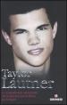 Taylor Lautner. La biografia non autorizzata del licantropo Jacob Black di Twilight