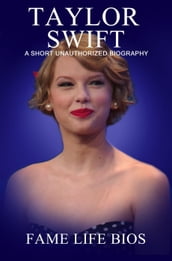 Taylor Swift A Short Unauthorized Biography