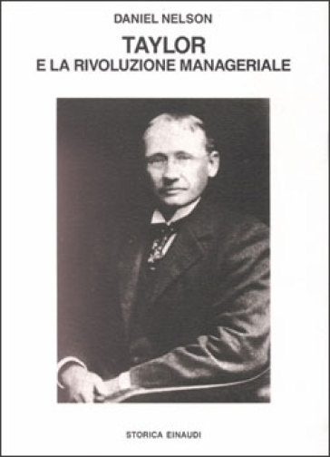 Taylor e la rivoluzione manageriale. La nascita dello scientific management - Daniel Nelson