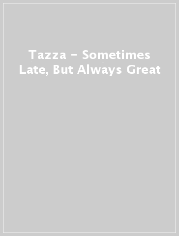 Tazza - Sometimes Late, But Always Great