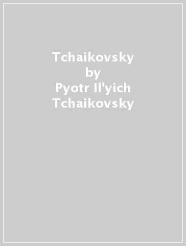 Tchaikovsky - Pyotr Il
