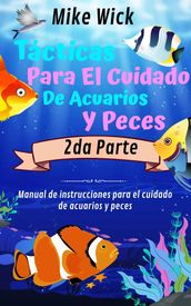 Tácticas Para El Cuidado De Acuarios Y Peces 2da Parte: Manual de instrucciones para el cuidado de acuarios y peces