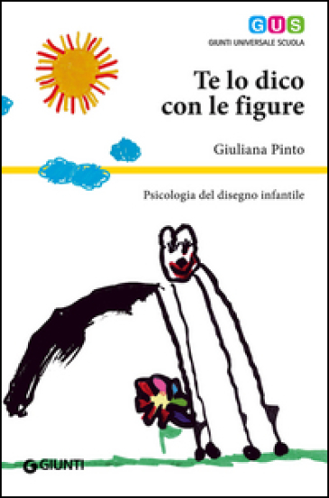 Te lo dico con le figure. Psicologia del disegno infantile - Giuliana Pinto