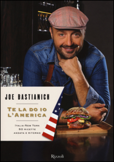 Te la do io l'America. Italia-New York 50 ricette andata e ritorno - Joe Bastianich