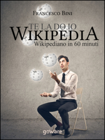 Te la do io Wikipedia. Wikipediano in 60 minuti - Francesco Bini