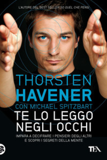 Te lo leggo negli occhi. Impara a decifrare i pensieri degli altri e scopri i segreti della mente - Thorsten Havener - Michael Spitzbart