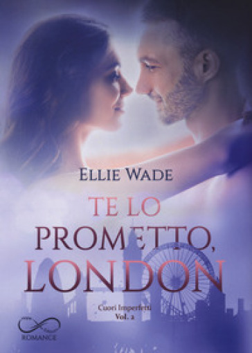 Te lo prometto, London. Cuori imperfetti. 2. - Ellie Wade