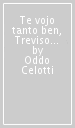 Te vojo tanto ben, Treviso mia. Poesie in dialetto 1922-1975