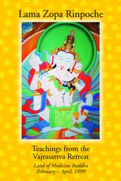 Teachings from the Vajrasattva Retreat: Land of Medicine Buddha, February-April, 1999