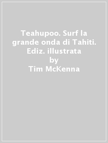 Teahupoo. Surf la grande onda di Tahiti. Ediz. illustrata - Tim McKenna
