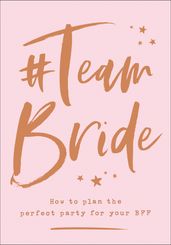 #Team Bride: How to plan the perfect party for your BFF