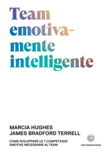 Team emotivamente intelligente. Come sviluppare le 7 competenze emotive necessarie al team - Marcia Hughes - James Bradford Terrell