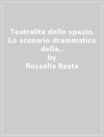 Teatralità dello spazio. Lo scenario drammatico della prateria canadese nell'opera di Sinclair Ross - Rossella Resta