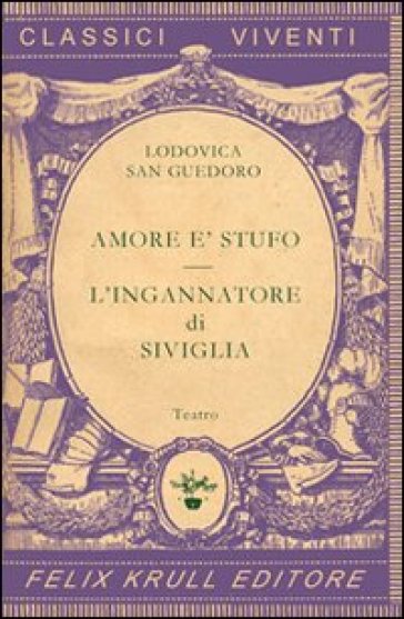 Teatro. 1: Amore è stufo-L'ingannatore di Siviglia - Lodovica San Guedoro