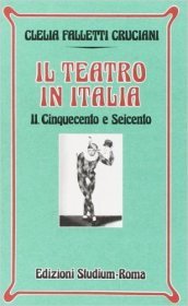 Teatro in Italia (Il). Vol. 2: Cinquecento e Seicento.