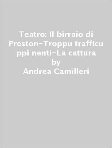 Teatro: Il birraio di Preston-Troppu trafficu ppi nenti-La cattura - Andrea Camilleri - Giuseppe Dipasquale