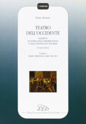 Teatro dell Occidente. Elementi di storia della drammaturgia e dello spettacolo teatrale. Vol. 1: Dalle origini al gran secolo