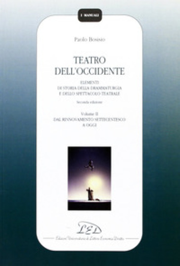 Teatro dell'Occidente. Elementi di storia della drammaturgia e dello spettacolo teatrale. Vol. 2: Dal rinnovamento settecentesco a oggi - Paolo Bosisio