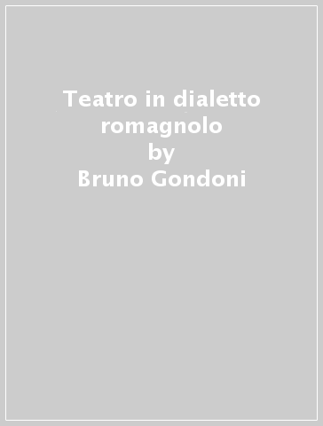 Teatro in dialetto romagnolo - Bruno Gondoni