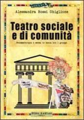 Teatro sociale e di comunità. Drammaturgia e messa in scena con i gruppi