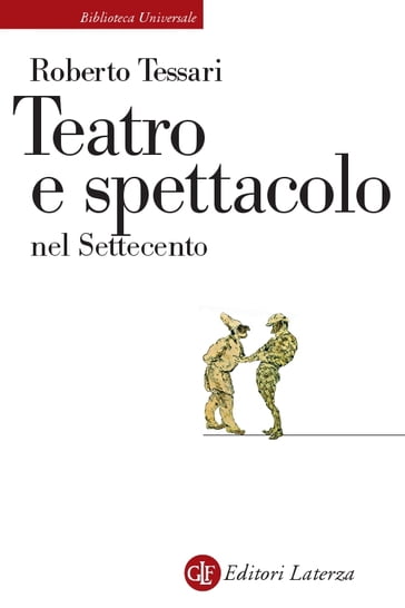 Teatro e spettacolo nel Settecento - Roberto Tessari