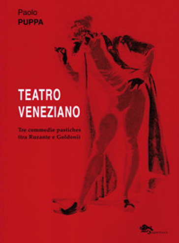 Teatro veneziano. Tre commedie pastiches (tra Ruzante e Goldoni) - Paolo Puppa