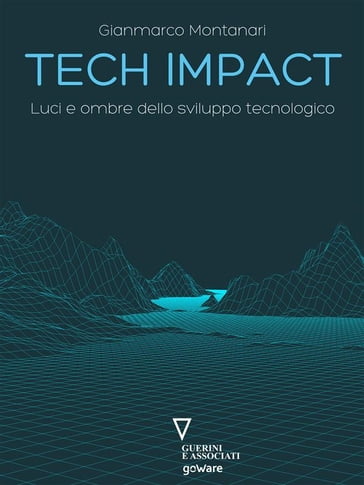 Tech impact. Luci e ombre dello sviluppo tecnologico - Gianmarco Montanari