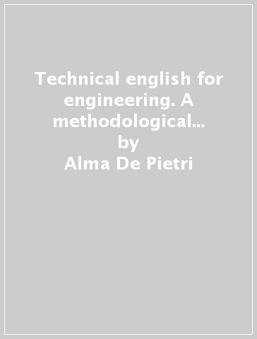 Technical english for engineering. A methodological approach through «skills» development - Alma De Pietri