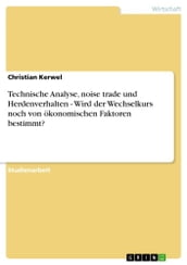 Technische Analyse, noise trade und Herdenverhalten - Wird der Wechselkurs noch von ökonomischen Faktoren bestimmt?