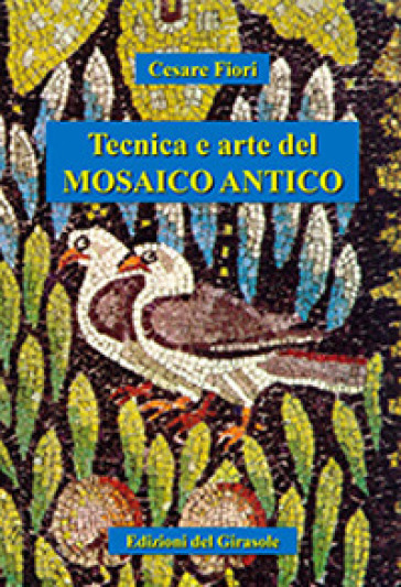 Tecnica e arte del mosaico antico - Cesare Fiori