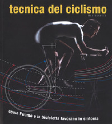 Tecnica del ciclismo. Come l'uomo e la bicicletta lavorano in sintonia - Max Glaskin